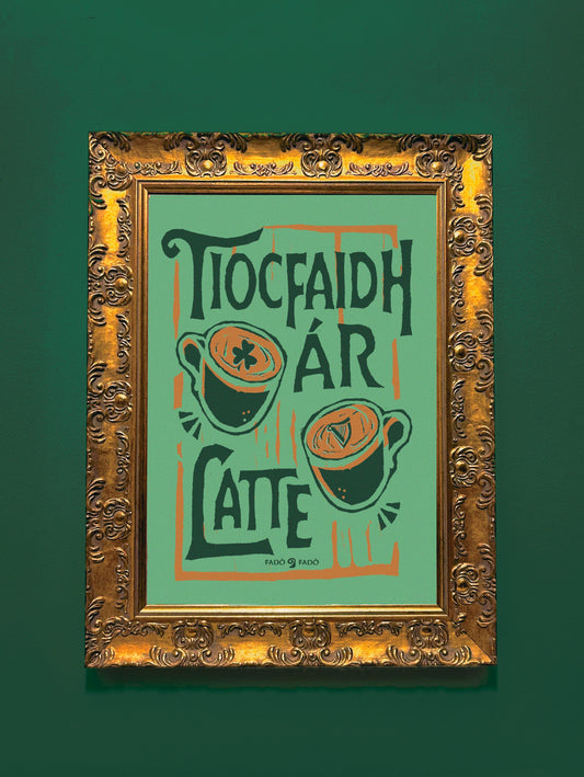 Tiocfaidh Ár Latte - Prionta Gaeilge | Irish Language Art Print